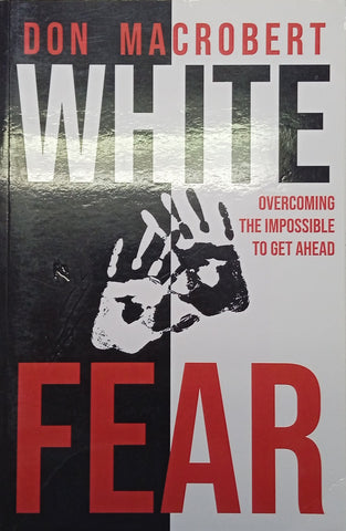 White Fear: Overcoming the Impossible to get Ahead [Signed and inscribed] | Don MacRobert