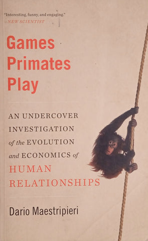 Games Primates Play: An Undercover Investigation of the Evolution and Economics of Human Relationships | Dario Maestripieri