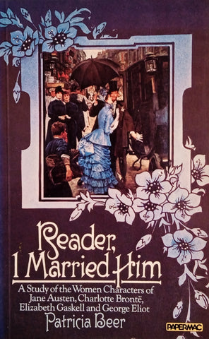 Reader, I Married Him: A Study of the Women Characters of Jane Austen, Charlotte Brontë, Elizabeth Gaskell and George Elliot | Patricia Beer
