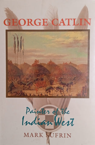 George Catlin: Painter of the Indian West | Mark Sufrin