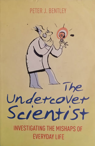 The Undercover Scientist: Investigating the Mishaps of Everyday Life | Peter J. Bentley
