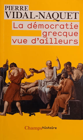 La Démocratie Grecque vue D’Ailleurs [French] | Pierre Vidal-Naquet
