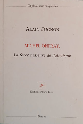 Michel Onfray, La Force Majeure de L'Athéisme [French] | Alain Jugnon