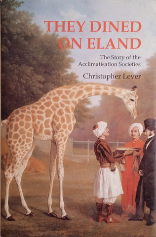 They Dined on Eland: The Story of the Acclimatisation Societies | Christopher Lever