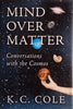 Mind Over Matter: Conversations with the Cosmos | K.C. Cole