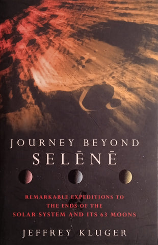 Journey Beyond Selene: Remarkable Expeditions to the Ends of the Solar System's 63 Moons | Jeffrey Kluger