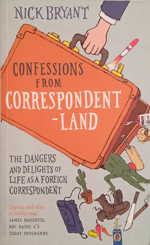 Confessions from Correspondentland: The Dangers and Delights of Life as a Foreign Correspondent | Nick Bryant