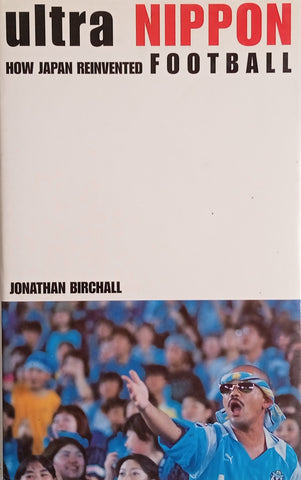 Ultra Nippon: How Japan Reinvented Football | Jonathan Birchall