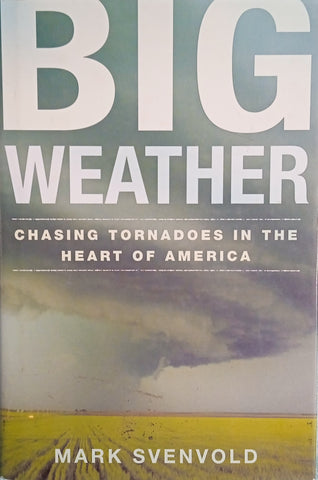 Big Weather: Chasing Tornadoes in the Heart of America | Mark Svenvold