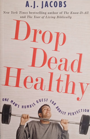 Drop dead Healthy: One Man's Humble Quest for Bodily Perfection | A.J. Jacobs