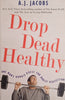 Drop dead Healthy: One Man's Humble Quest for Bodily Perfection | A.J. Jacobs
