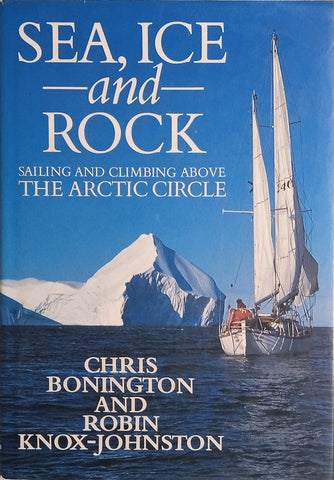 Sea, Ice and Rock: Sailing and Climbing Above the Arctic Circle | Chris Bonington and Robin Knox-Johnston