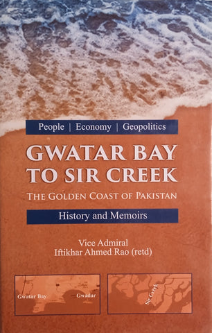 Gwatar Bay to Sir Creek: The Golden Coast of Pakistan, History and Memoirs | Vice Admiral Iftikhar Ahmed Rao (retd.)