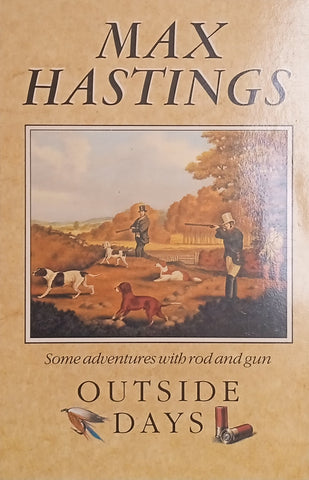 Outside Days: Some Adventures with Rod and Gun | Max Hastings