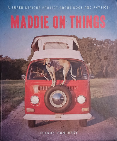 Maddie on Things: A Super Serious Project About Dogs and Physics | Theron Humphrey