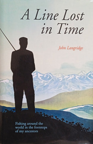 A Line Lost in Time: Fishing Around the World in the Footsteps of my Ancestors [Inscribed by the Author] | John Langridge