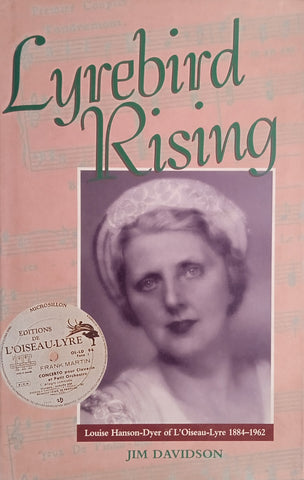 Lyrebird Rising: Louise Hanson-Dyer of L'Oisseau-Lyre 1884-1962 [Inscribed by the author] | Jim Davidson