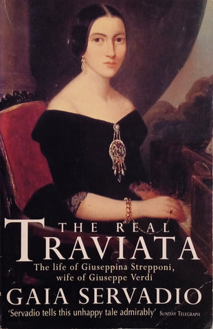 The Real Traviata: The Life of Giuseppina Strepponi, Wife of Giuseppe Verdi | Gaia Servadio
