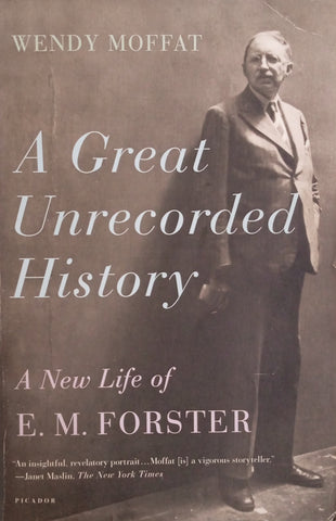 A Great Unrecorded History: A New Life of E.M. Forster | Wendy Moffat