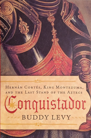 Conquistador: Hernán Cortés, King Monetezuma, and the Last Stand of the Aztecs | Buddy Levy