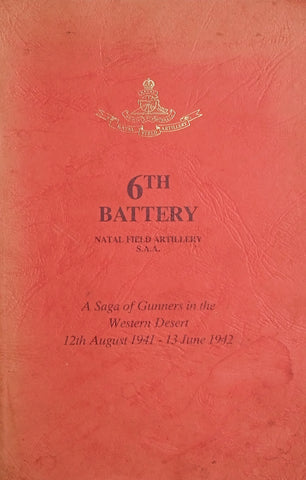 6th Battery Natal Field Artillery S.A.A.: A Saga of Gunners in the Western Desert 12th August 1941 - 13 June 1942 | J.H. Newman, A.G. Vosloo