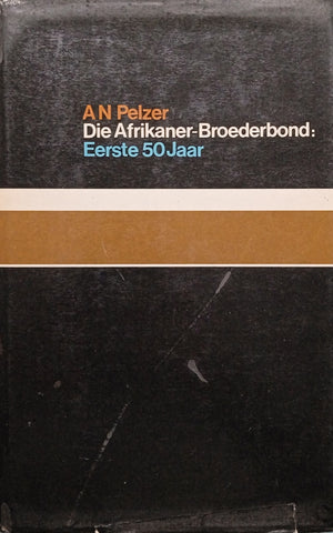 Die Afrikaner-Broederbond: Eerste 50 Jaar [Afrikaans] | A.N. Pelzer