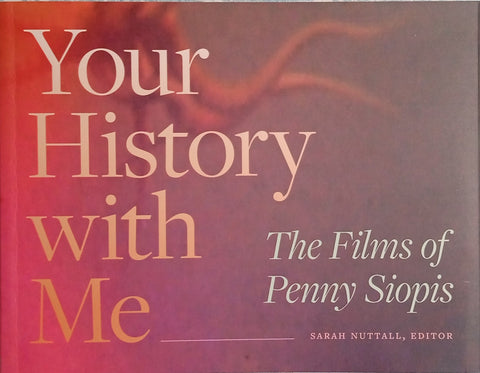 Your History with Me: The Films of Penny Siopis | Sarah Nuttall (ed.)