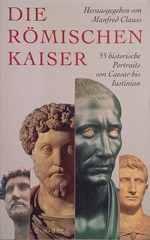 Die Römischen Kaiser: 55 Historische Portraits von Caesar bis Justinian [German] | Manfred Clauss
