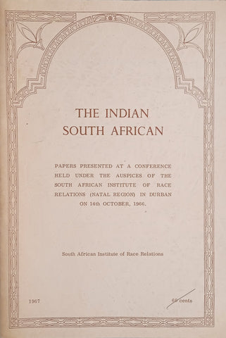The Indian South African: Papers Presented at a Conference Held Under the Auspices of the South African Institute of Race Relations (Natal Region) in Durban on 14th October, 1966