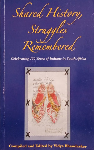 Shared History, Struggles Remembered: Celebrating 150 Years of Indians in South Africa | Vidya Bhandarker (comp. & ed.)