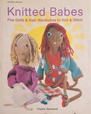 Knitted Babes: Five Dolls & their Wardrobes to Knit & Stitch | Claire Garland