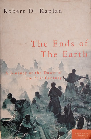 The Ends of the Earth: A Journey at the Dawn of the 21st Century | Robert D. Kaplan