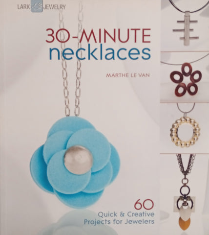 30-Minute Necklaces: 60 Quick and Creative Projects for Jewelers | Marthe le Van