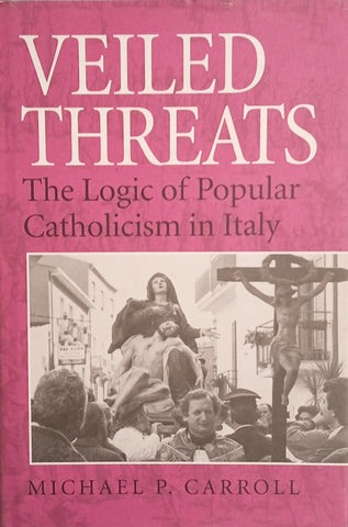 Veiled Threats: The Logic of Popular Catholicism  in Italy | Michael P. Carroll