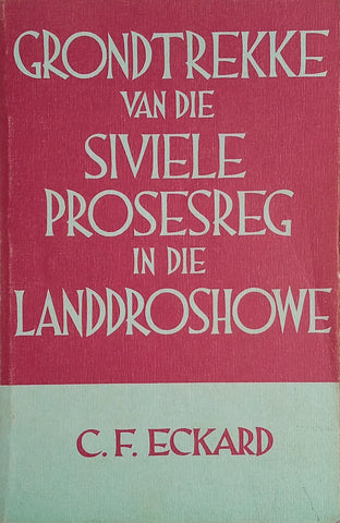 Grondtrekke van die Siviele Prosesreg in die Landdroshowe [Afrikaans] | C.F. Eckard