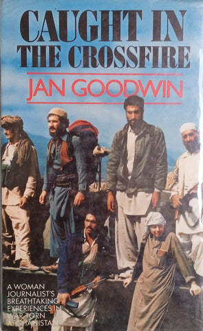 Caught in the Crossfire: A Woman Journalist's Breathtaking Experiences in War Torn Afghanistan | Jan Goodwin