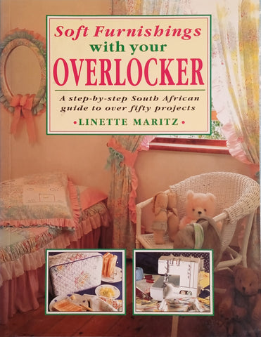 Soft Furnishings with Your Overlocker: A Step-by-step South African Guide to Over 50 Projects | Linette Maritz
