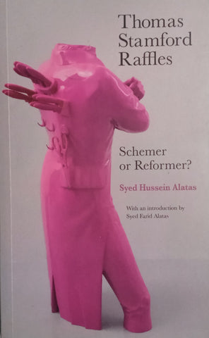 Thomas Stamford Raffles: Schemer or Reformer? | Syed Hussein Alatas