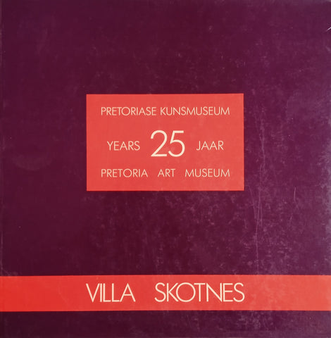 Pretoriase Kunsmuseum 25 Jaar/Pretoria Art Museum 25 Years: Villa, Skotnes [Afrikaans/English]
