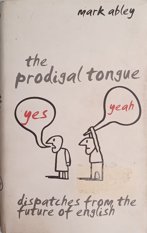 The Prodigal Tongue: Dispatches from the Future of English | Mark Abley
