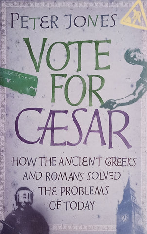 Vote for Caesar: How the Ancient Greeks and Romans Solved the Problems of Today | Peter Jones