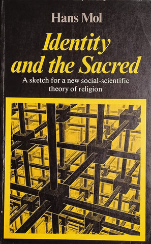 Identity and the Sacred: A Sketch for a New Social-Scientific Theory of Religion | Hans Mol