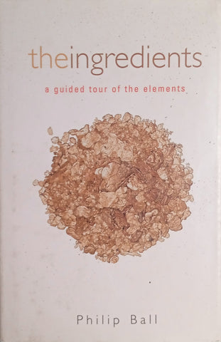 The Ingredients: A Guided Tour of the Elements | Philip Ball