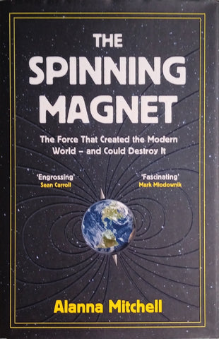 The Spinning Magnet: The Force That Created the Modern World - and Could Destroy It | Alanna Mitchell