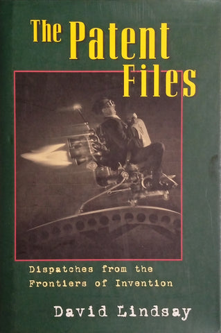 The Patent Files: Dispatches from the Frontiers of Invention | David Lindsay