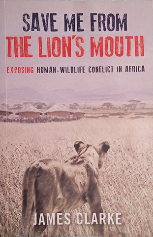 Save Me from the Lion's Mouth: Exposing Human-Wildlife Conflict in Africa | James Clarke