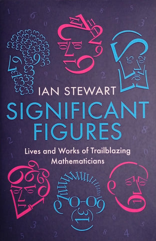 Significant Figures: Lives and Works of Trailblazing Mathematicians | Ian Stewart