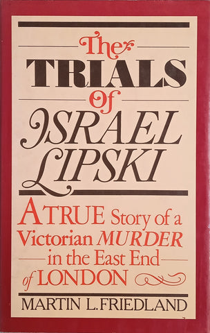 The Trials of Israel Lipski: A True Story of a Victorian Murder in the East End of London | Martin L. Friedland