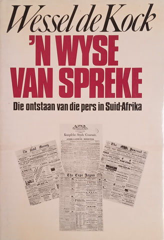 'n Wyse van Spreke: Die Ontstaan van die Pers in Suid-Afrika [Afrikaans] | Wessel de Kock