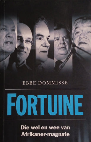 Fortuine: Die Wel en Wee van Afrikaner-Magnate [Afrikaans] | Ebbe Dommisse